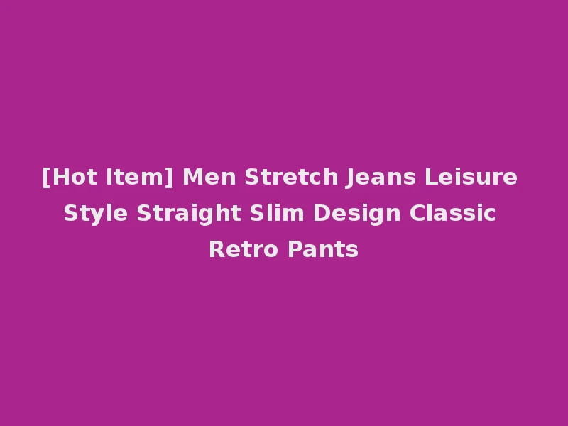[Hot Item] Men Stretch Jeans Leisure Style Straight Slim Design Classic Retro Pants