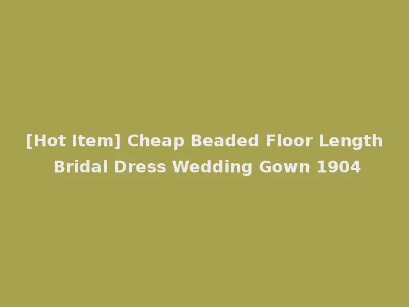 [Hot Item] Cheap Beaded Floor Length Bridal Dress Wedding Gown 1904