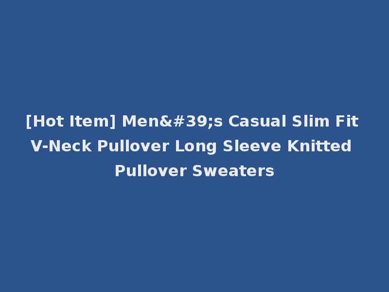 [Hot Item] Men's Casual Slim Fit V-Neck Pullover Long Sleeve Knitted Pullover Sweaters