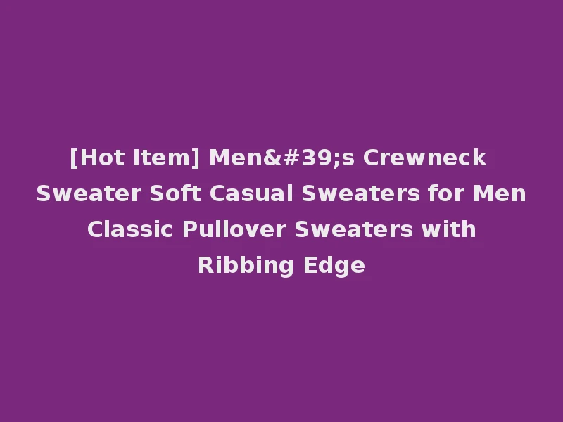 [Hot Item] Men's Crewneck Sweater Soft Casual Sweaters for Men Classic Pullover Sweaters with Ribbing Edge