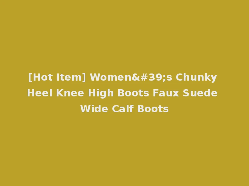 [Hot Item] Women's Chunky Heel Knee High Boots Faux Suede Wide Calf Boots