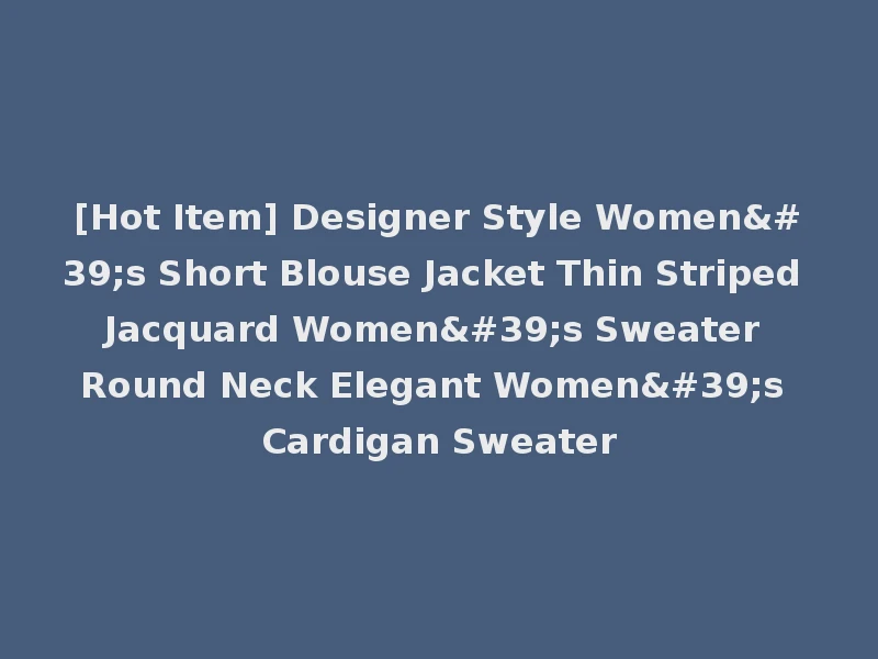 [Hot Item] Designer Style Women's Short Blouse Jacket Thin Striped Jacquard Women's Sweater Round Neck Elegant Women's Cardigan Sweater
