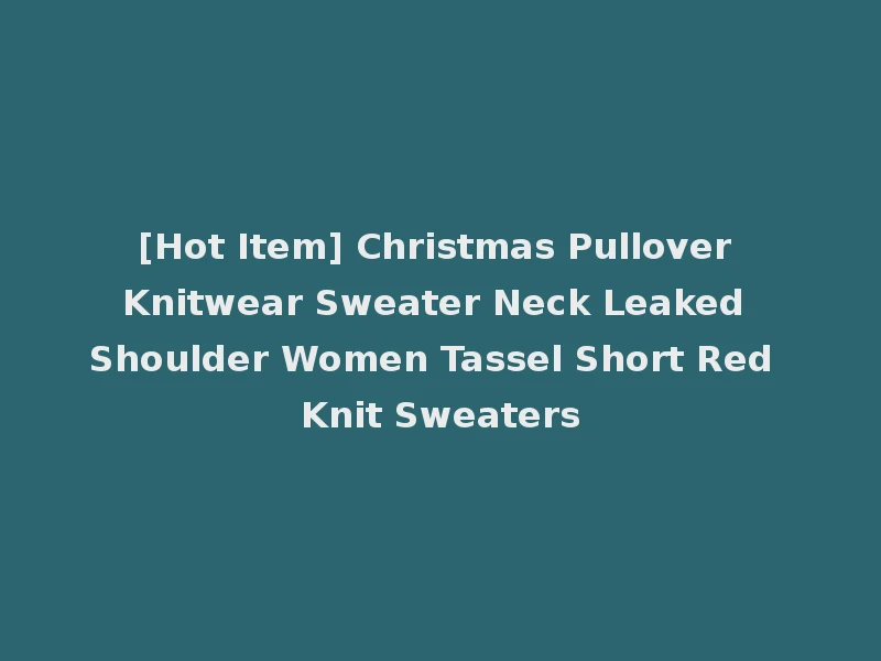 [Hot Item] Christmas Pullover Knitwear Sweater Neck Leaked Shoulder Women Tassel Short Red Knit Sweaters