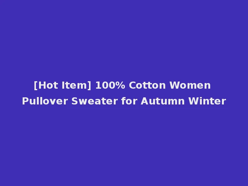 [Hot Item] 100% Cotton Women Pullover Sweater for Autumn Winter
