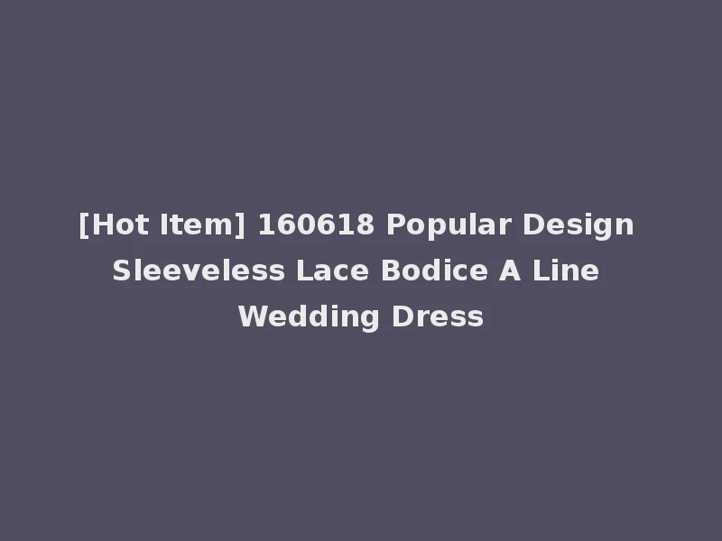 [Hot Item] 160618 Popular Design Sleeveless Lace Bodice A Line Wedding Dress