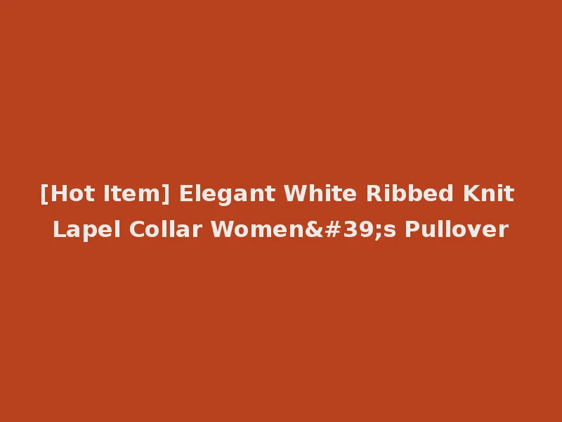 [Hot Item] Elegant White Ribbed Knit Lapel Collar Women's Pullover