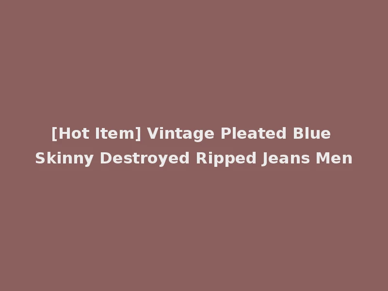 [Hot Item] Vintage Pleated Blue Skinny Destroyed Ripped Jeans Men