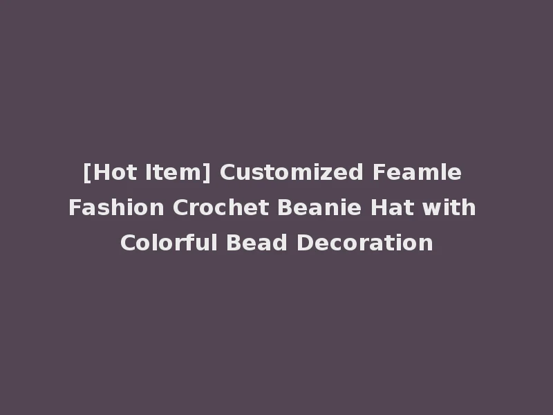[Hot Item] Customized Feamle Fashion Crochet Beanie Hat with Colorful Bead Decoration