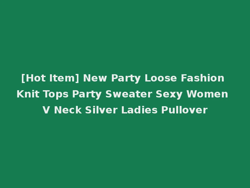 [Hot Item] New Party Loose Fashion Knit Tops Party Sweater Sexy Women V Neck Silver Ladies Pullover