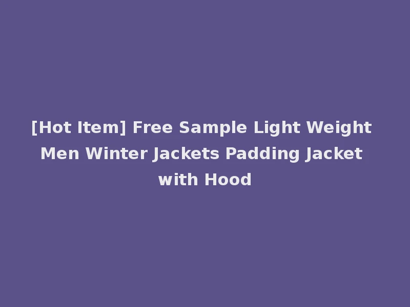 [Hot Item] Free Sample Light Weight Men Winter Jackets Padding Jacket with Hood