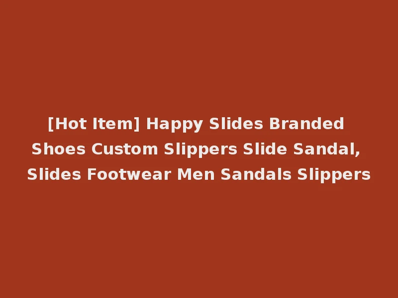[Hot Item] Happy Slides Branded Shoes Custom Slippers Slide Sandal, Slides Footwear Men Sandals Slippers