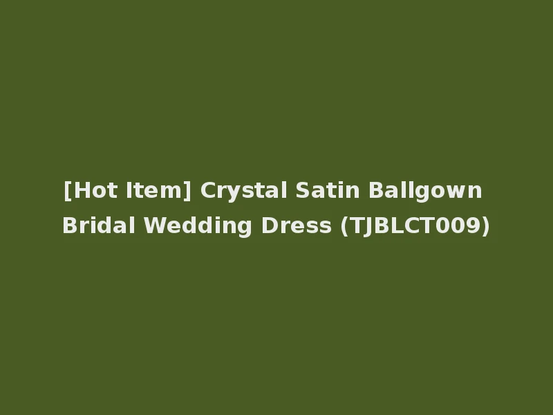 [Hot Item] Crystal Satin Ballgown Bridal Wedding Dress (TJBLCT009)