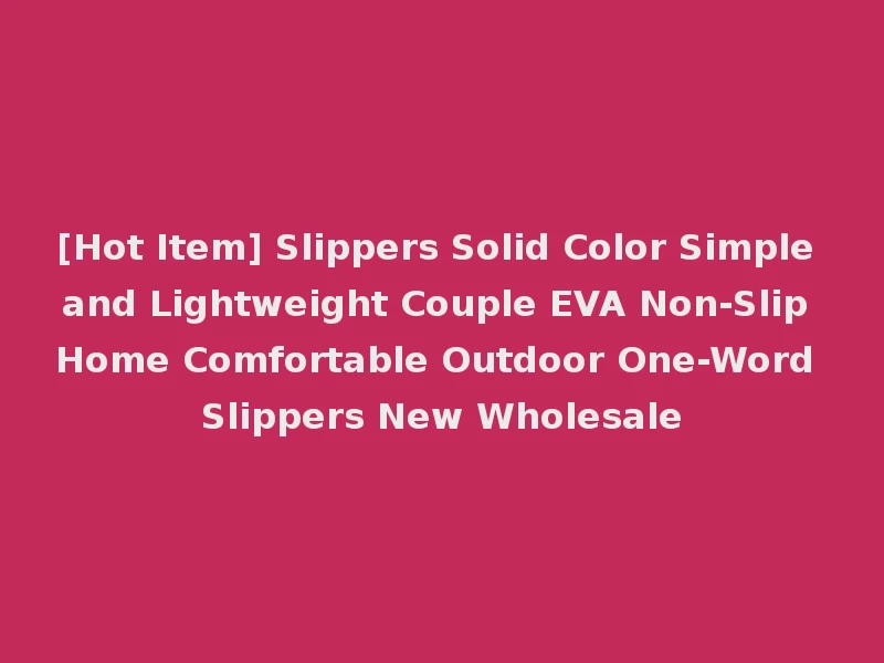 [Hot Item] Slippers Solid Color Simple and Lightweight Couple EVA Non-Slip Home Comfortable Outdoor One-Word Slippers New Wholesale