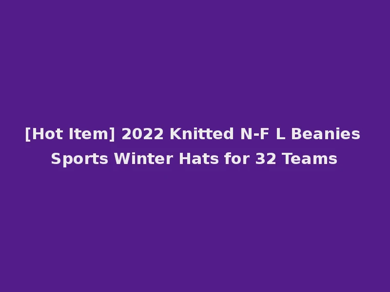 [Hot Item] 2022 Knitted N-F L Beanies Sports Winter Hats for 32 Teams