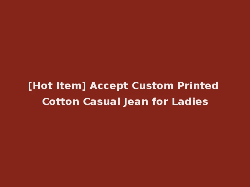 [Hot Item] Accept Custom Printed Cotton Casual Jean for Ladies
