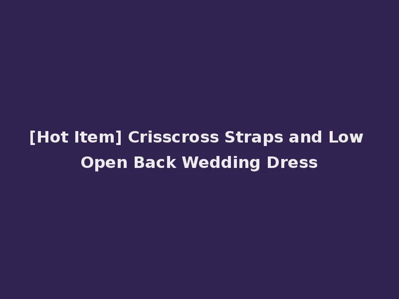 [Hot Item] Crisscross Straps and Low Open Back Wedding Dress