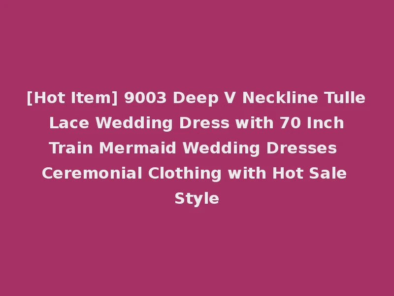 [Hot Item] 9003 Deep V Neckline Tulle Lace Wedding Dress with 70 Inch Train Mermaid Wedding Dresses Ceremonial Clothing with Hot Sale Style