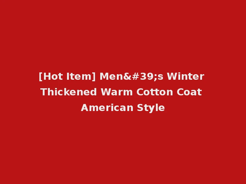 [Hot Item] Men's Winter Thickened Warm Cotton Coat American Style