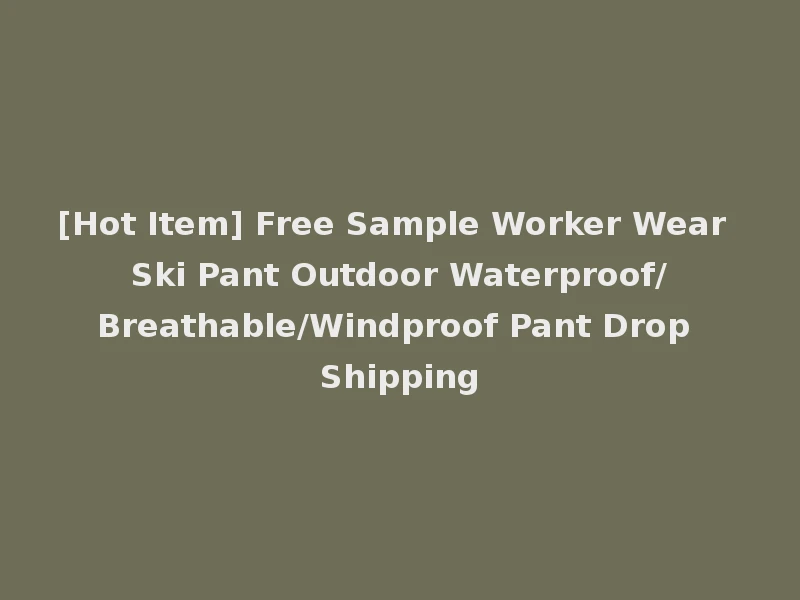 [Hot Item] Free Sample Worker Wear Ski Pant Outdoor Waterproof/Breathable/Windproof Pant Drop Shipping