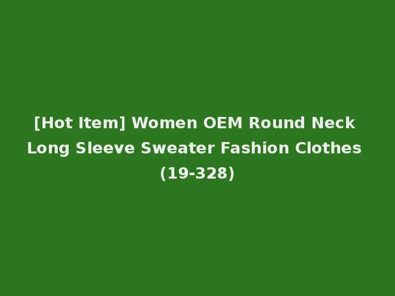 [Hot Item] Women OEM Round Neck Long Sleeve Sweater Fashion Clothes (19-328)