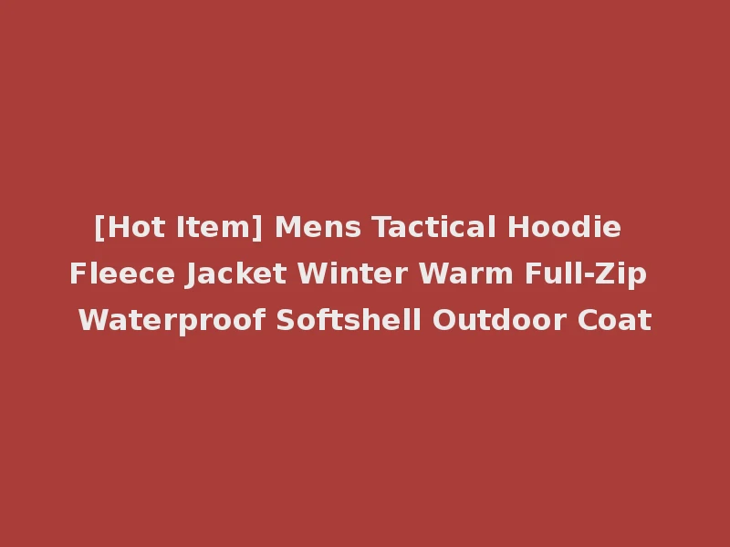 [Hot Item] Mens Tactical Hoodie Fleece Jacket Winter Warm Full-Zip Waterproof Softshell Outdoor Coat