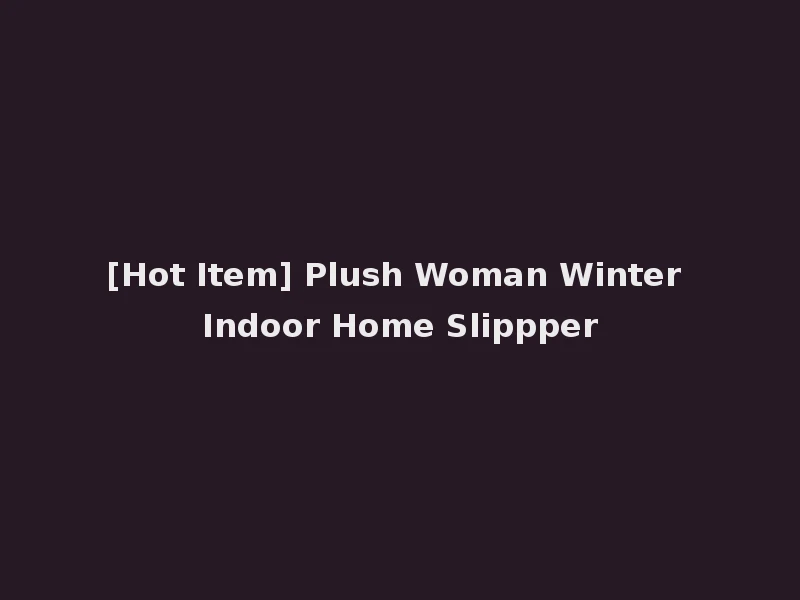 [Hot Item] Plush Woman Winter Indoor Home Slippper
