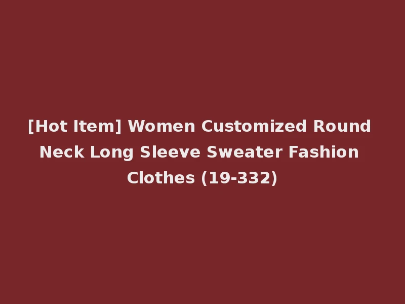 [Hot Item] Women Customized Round Neck Long Sleeve Sweater Fashion Clothes (19-332)