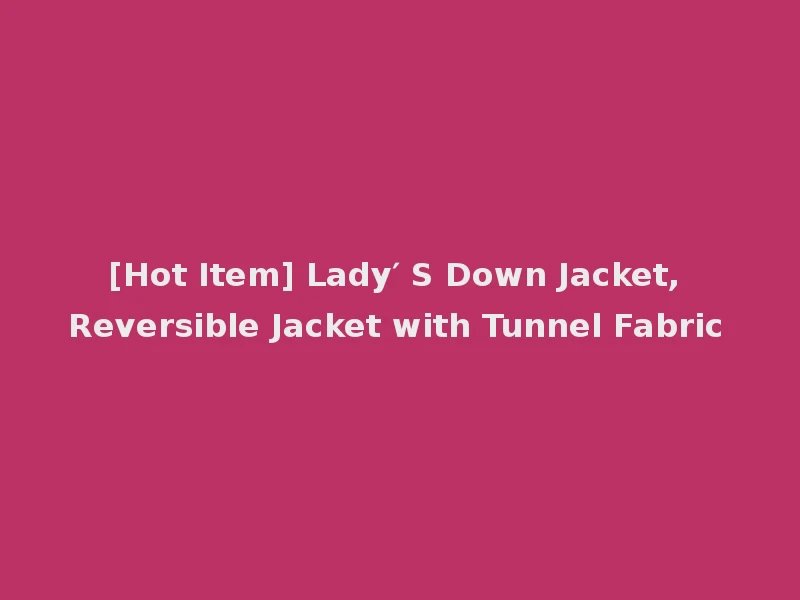 [Hot Item] Lady′ S Down Jacket, Reversible Jacket with Tunnel Fabric