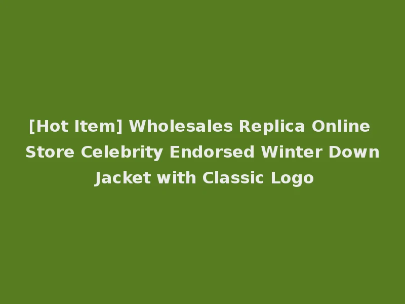 [Hot Item] Wholesales Replica Online Store Celebrity Endorsed Winter Down Jacket with Classic Logo