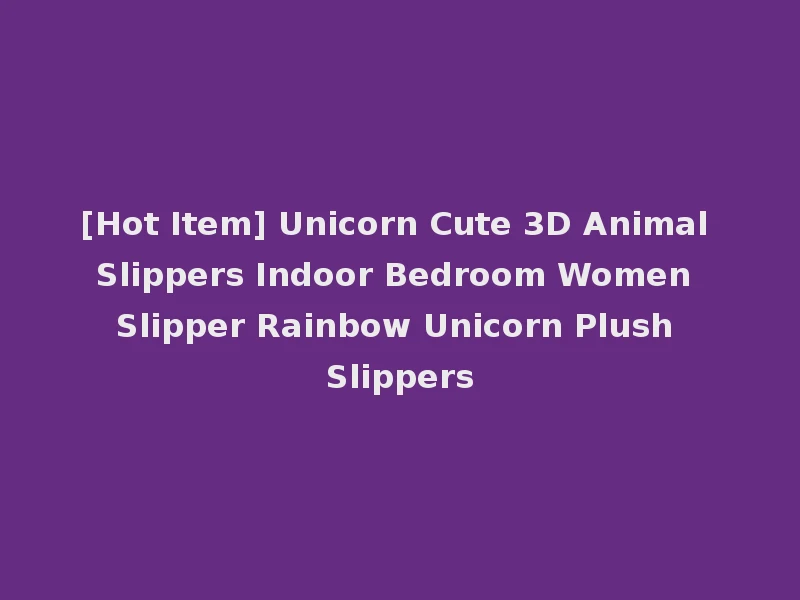 [Hot Item] Unicorn Cute 3D Animal Slippers Indoor Bedroom Women Slipper Rainbow Unicorn Plush Slippers