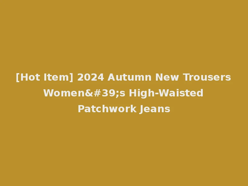 [Hot Item] 2024 Autumn New Trousers Women's High-Waisted Patchwork Jeans