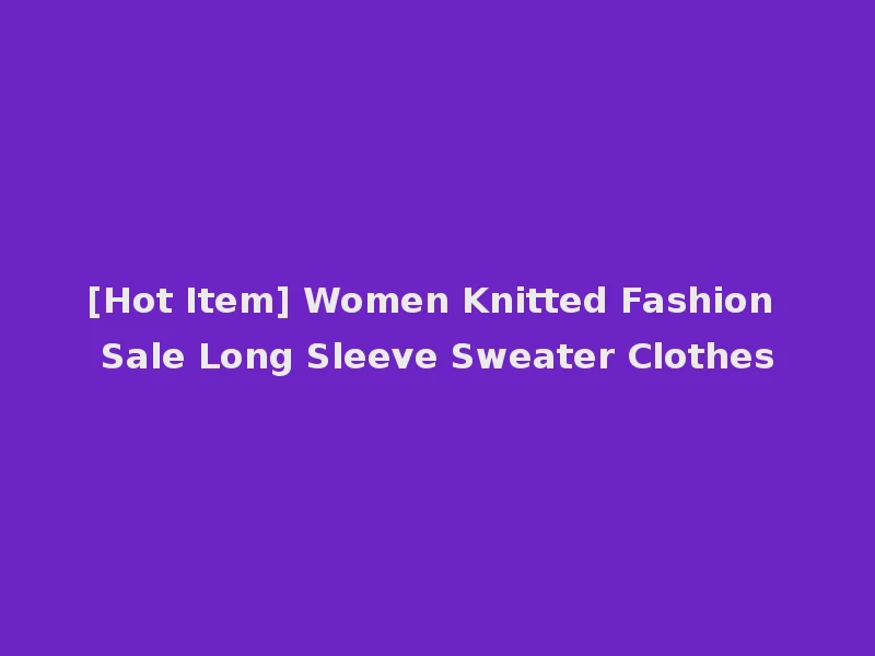 [Hot Item] Women Knitted Fashion Sale Long Sleeve Sweater Clothes