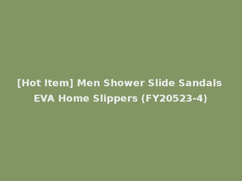 [Hot Item] Men Shower Slide Sandals EVA Home Slippers (FY20523-4)