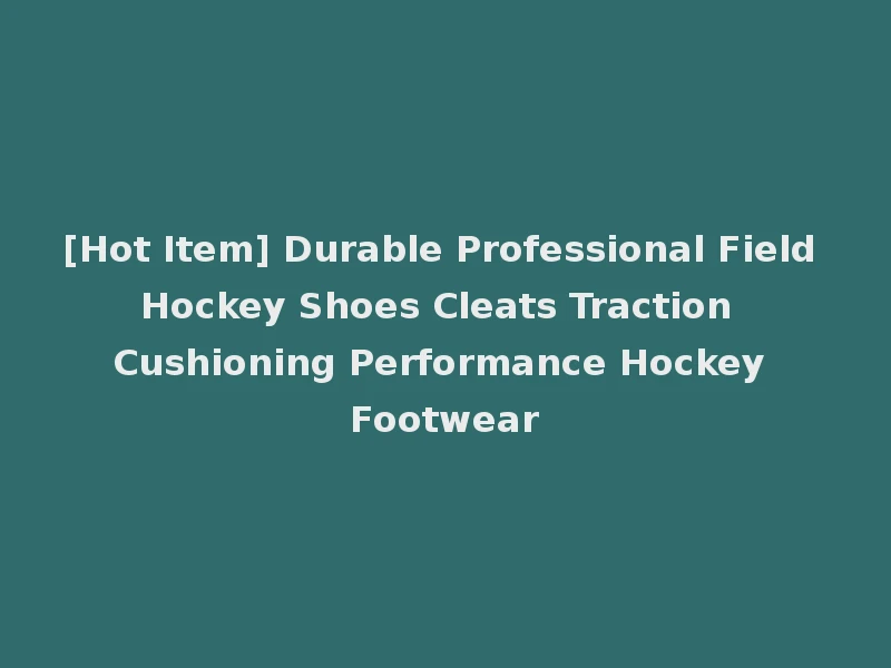 [Hot Item] Durable Professional Field Hockey Shoes Cleats Traction Cushioning Performance Hockey Footwear