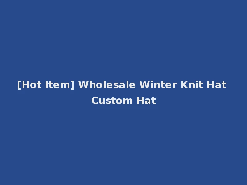[Hot Item] Wholesale Winter Knit Hat Custom Hat