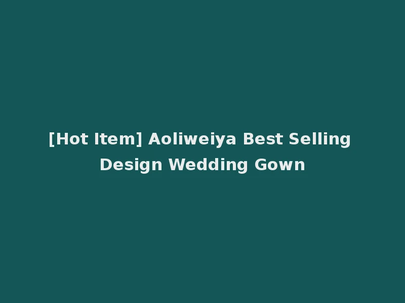 [Hot Item] Aoliweiya Best Selling Design Wedding Gown