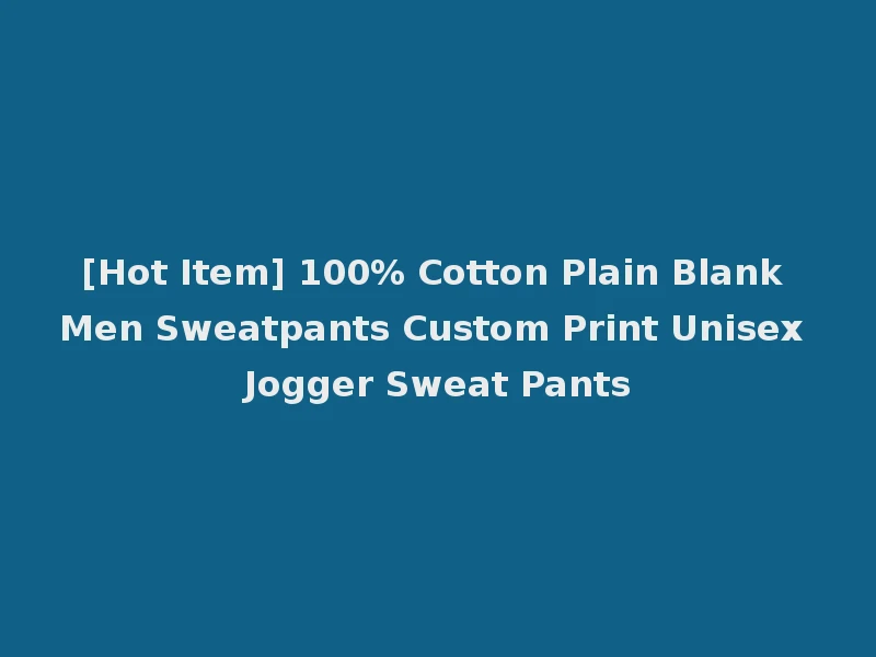 [Hot Item] 100% Cotton Plain Blank Men Sweatpants Custom Print Unisex Jogger Sweat Pants