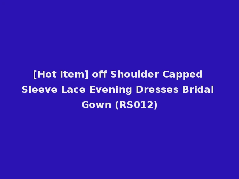 [Hot Item] off Shoulder Capped Sleeve Lace Evening Dresses Bridal Gown (RS012)