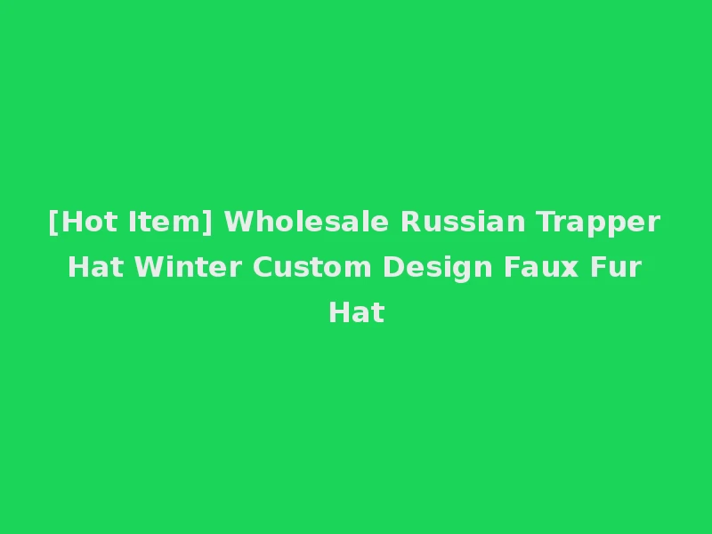 [Hot Item] Wholesale Russian Trapper Hat Winter Custom Design Faux Fur Hat