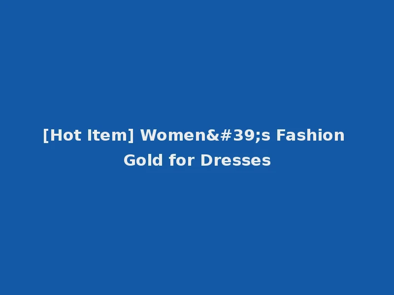 [Hot Item] Women's Fashion Gold for Dresses
