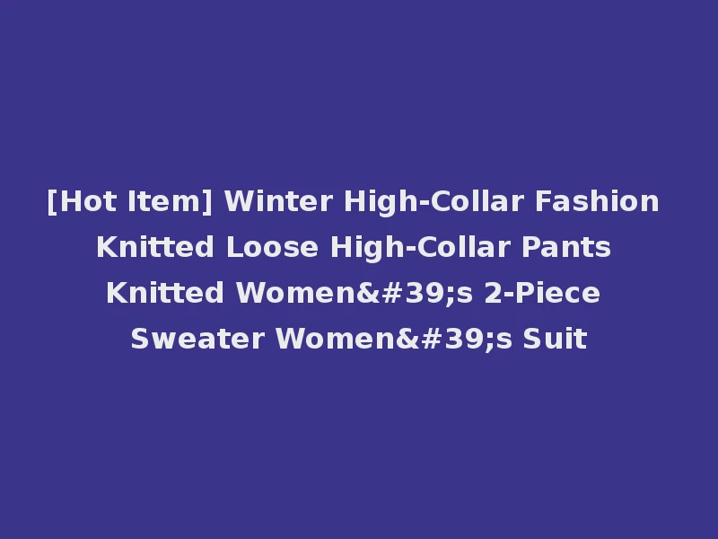 [Hot Item] Winter High-Collar Fashion Knitted Loose High-Collar Pants Knitted Women's 2-Piece Sweater Women's Suit