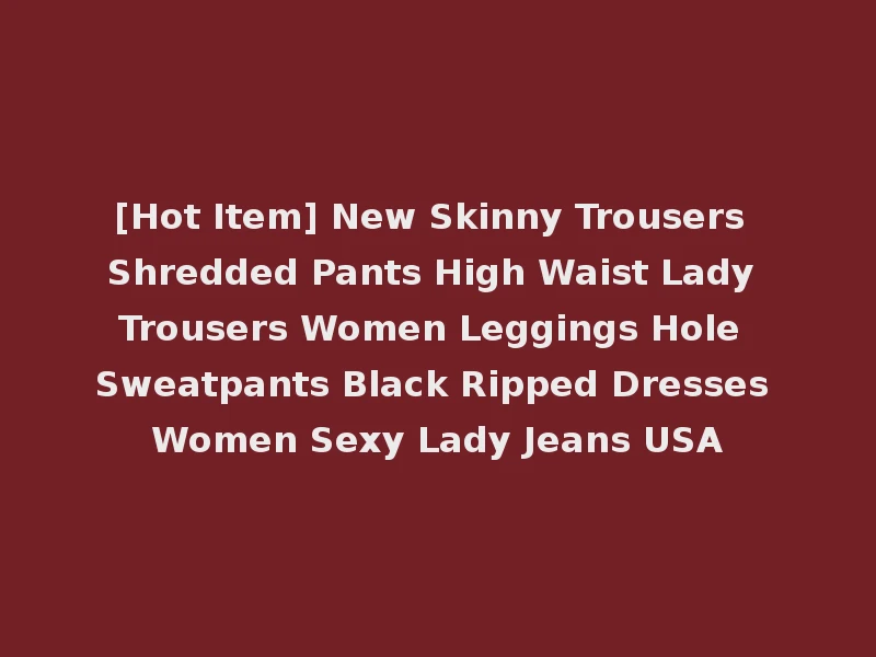 [Hot Item] New Skinny Trousers Shredded Pants High Waist Lady Trousers Women Leggings Hole Sweatpants Black Ripped Dresses Women Sexy Lady Jeans USA