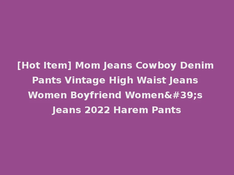 [Hot Item] Mom Jeans Cowboy Denim Pants Vintage High Waist Jeans Women Boyfriend Women's Jeans 2022 Harem Pants