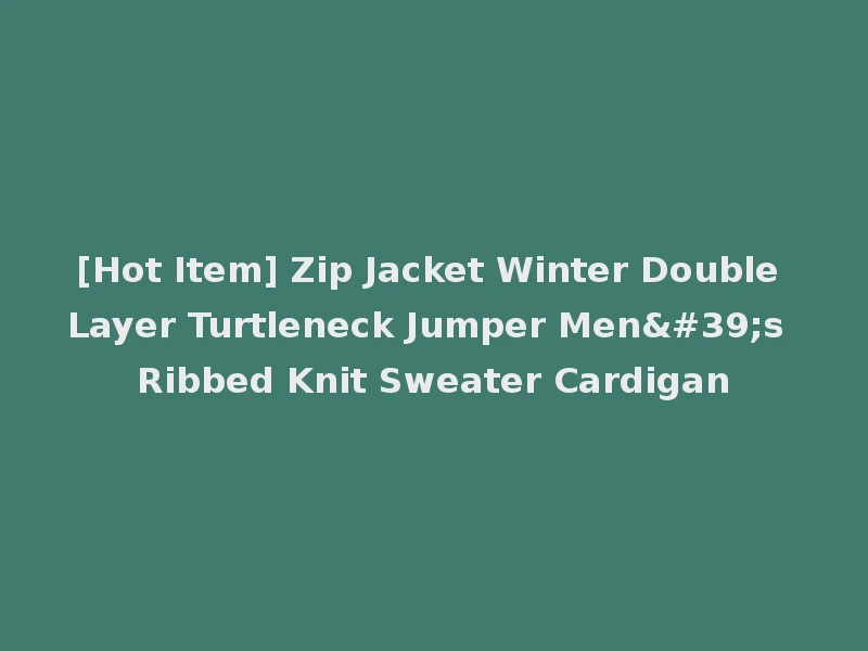 [Hot Item] Zip Jacket Winter Double Layer Turtleneck Jumper Men's Ribbed Knit Sweater Cardigan