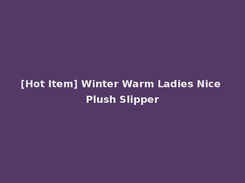 [Hot Item] Winter Warm Ladies Nice Plush Slipper
