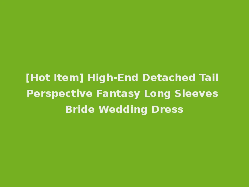 [Hot Item] High-End Detached Tail Perspective Fantasy Long Sleeves Bride Wedding Dress