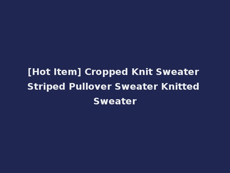 [Hot Item] Cropped Knit Sweater Striped Pullover Sweater Knitted Sweater