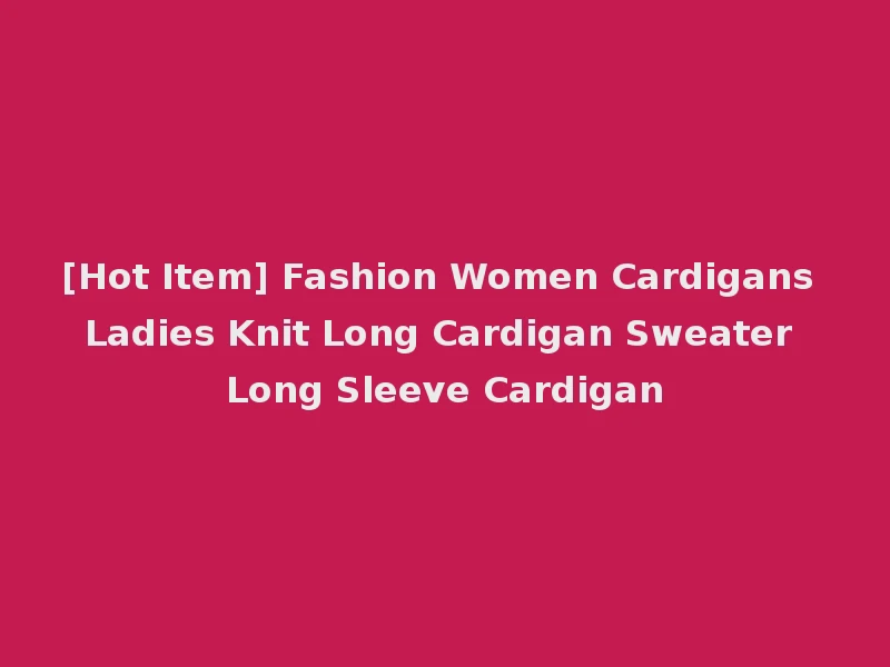 [Hot Item] Fashion Women Cardigans Ladies Knit Long Cardigan Sweater Long Sleeve Cardigan