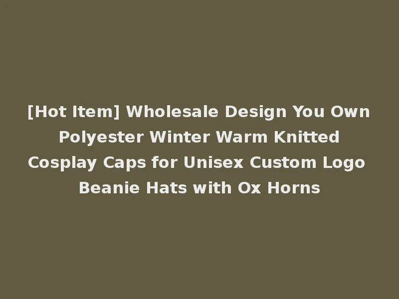 [Hot Item] Wholesale Design You Own Polyester Winter Warm Knitted Cosplay Caps for Unisex Custom Logo Beanie Hats with Ox Horns