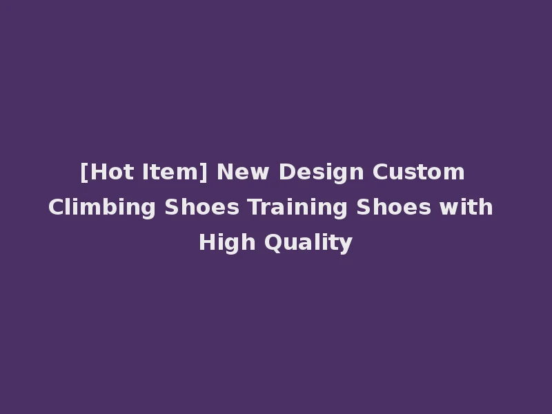 [Hot Item] New Design Custom Climbing Shoes Training Shoes with High Quality